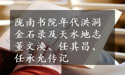 陇南书院年代洪洞金石录及天水地志董文涣、任其昌、任承允传记