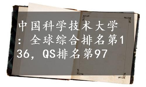 中国科学技术大学：全球综合排名第136，QS排名第97