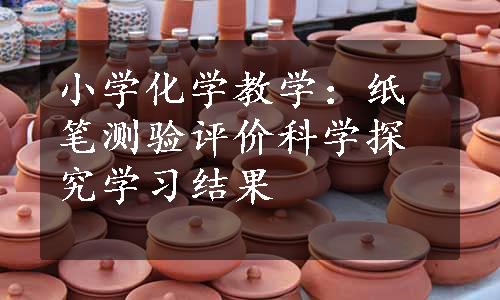 小学化学教学：纸笔测验评价科学探究学习结果