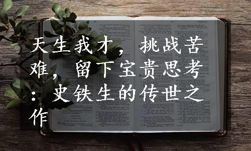 天生我才，挑战苦难，留下宝贵思考：史铁生的传世之作