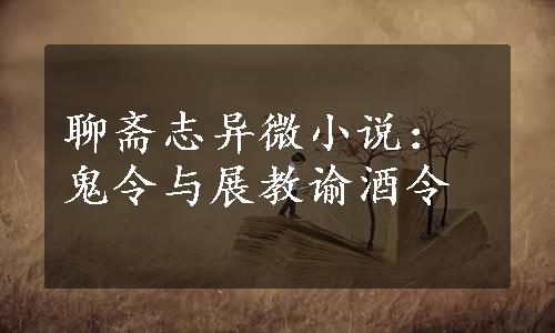 聊斋志异微小说：鬼令与展教谕酒令