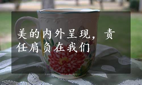 美的内外呈现，责任肩负在我们