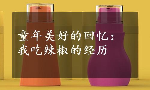 童年美好的回忆：我吃辣椒的经历