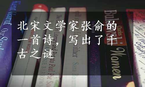 北宋文学家张俞的一首诗，写出了千古之谜