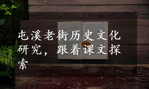 屯溪老街历史文化研究，跟着课文探索