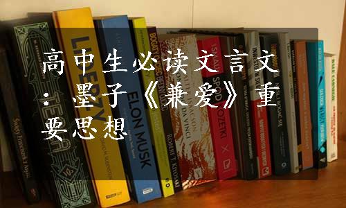 高中生必读文言文：墨子《兼爱》重要思想