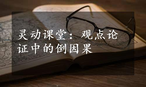 灵动课堂：观点论证中的倒因果