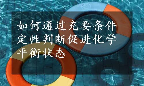 如何通过充要条件定性判断促进化学平衡状态