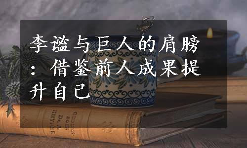 李谧与巨人的肩膀：借鉴前人成果提升自己
