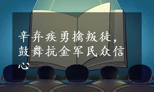 辛弃疾勇擒叛徒，鼓舞抗金军民众信心
