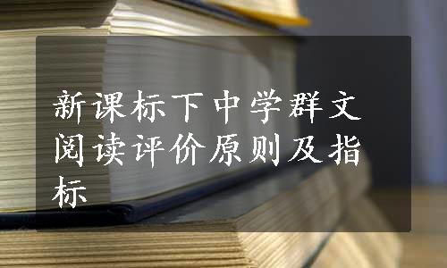 新课标下中学群文阅读评价原则及指标