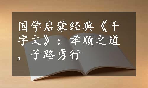 国学启蒙经典《千字文》：孝顺之道，子路勇行