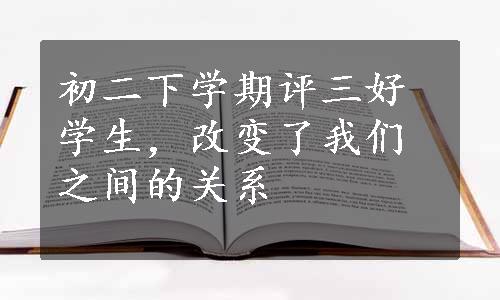 初二下学期评三好学生，改变了我们之间的关系