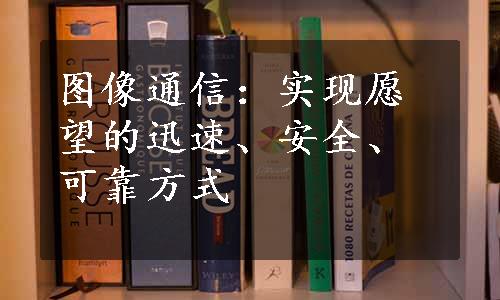 图像通信：实现愿望的迅速、安全、可靠方式