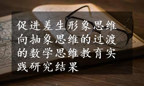 促进差生形象思维向抽象思维的过渡的数学思维教育实践研究结果