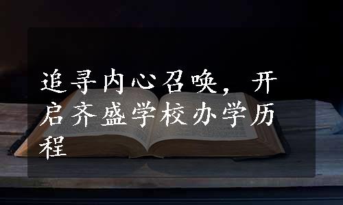 追寻内心召唤，开启齐盛学校办学历程