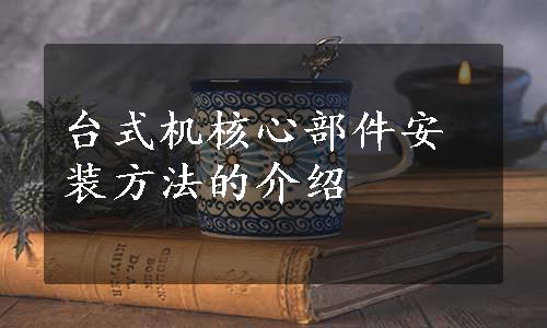 台式机核心部件安装方法的介绍