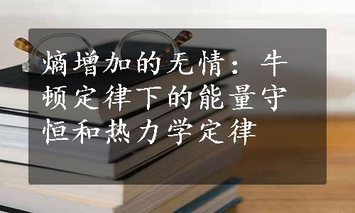 熵增加的无情：牛顿定律下的能量守恒和热力学定律