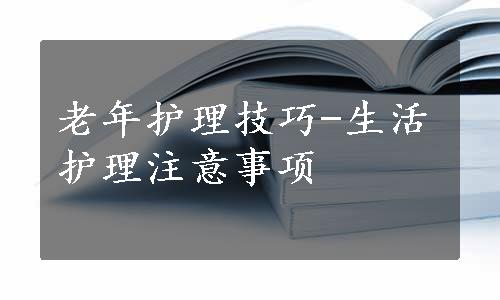 老年护理技巧-生活护理注意事项