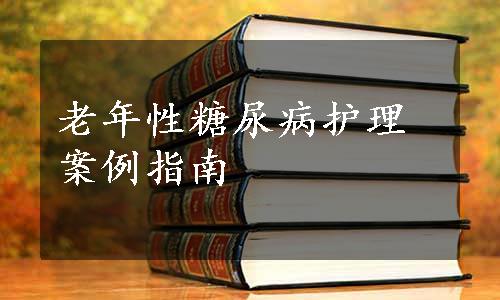 老年性糖尿病护理案例指南