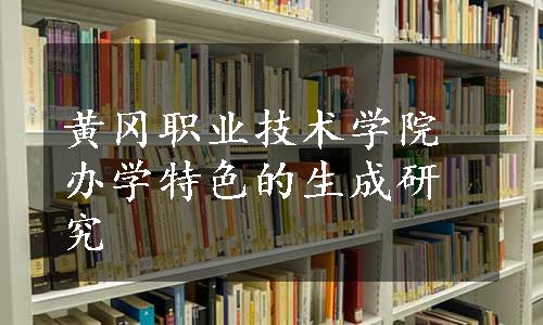 黄冈职业技术学院办学特色的生成研究