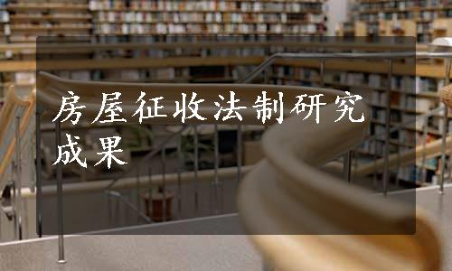房屋征收法制研究成果