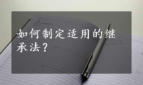 如何制定适用的继承法？
