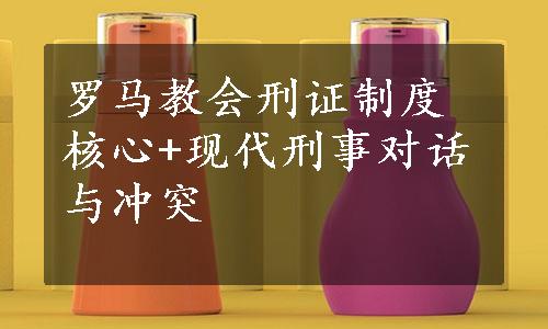 罗马教会刑证制度核心+现代刑事对话与冲突