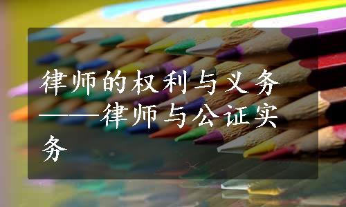 律师的权利与义务——律师与公证实务