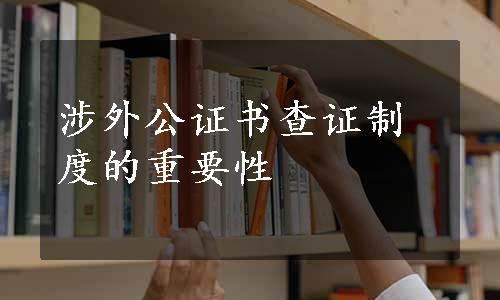 涉外公证书查证制度的重要性