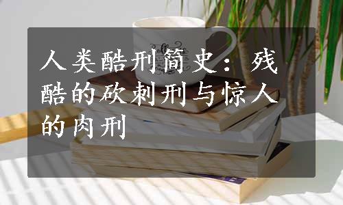 人类酷刑简史：残酷的砍刺刑与惊人的肉刑