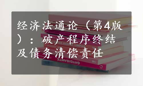 经济法通论（第4版）：破产程序终结及债务清偿责任