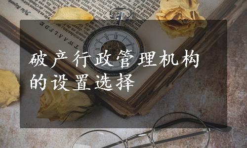 破产行政管理机构的设置选择