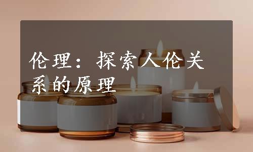 伦理：探索人伦关系的原理