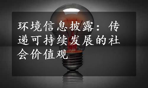 环境信息披露：传递可持续发展的社会价值观