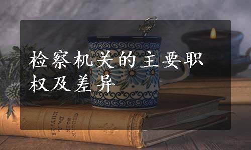检察机关的主要职权及差异