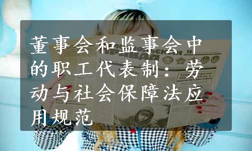 董事会和监事会中的职工代表制：劳动与社会保障法应用规范