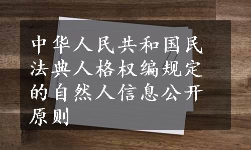 中华人民共和国民法典人格权编规定的自然人信息公开原则