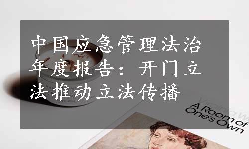 中国应急管理法治年度报告：开门立法推动立法传播