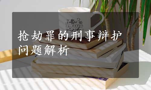 抢劫罪的刑事辩护问题解析