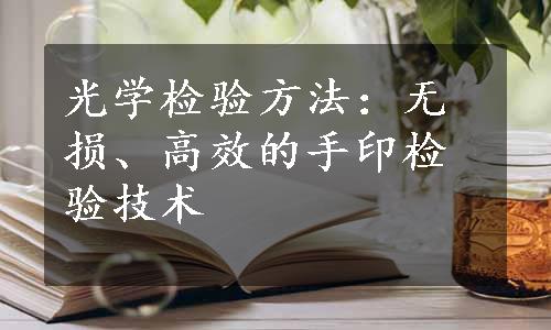 光学检验方法：无损、高效的手印检验技术