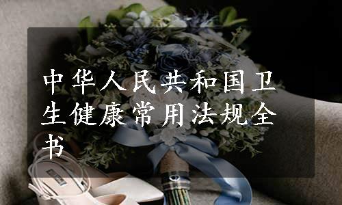 中华人民共和国卫生健康常用法规全书