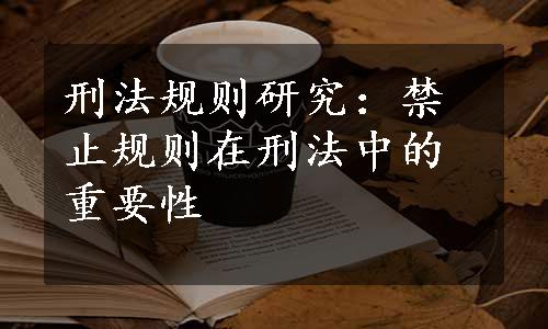 刑法规则研究：禁止规则在刑法中的重要性