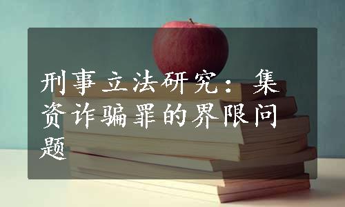 刑事立法研究：集资诈骗罪的界限问题