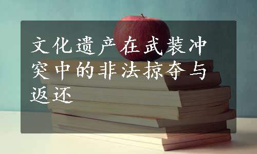 文化遗产在武装冲突中的非法掠夺与返还