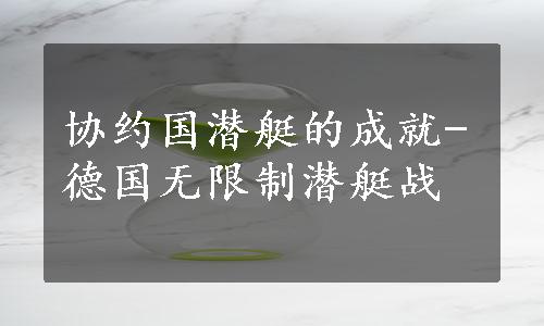 协约国潜艇的成就-德国无限制潜艇战