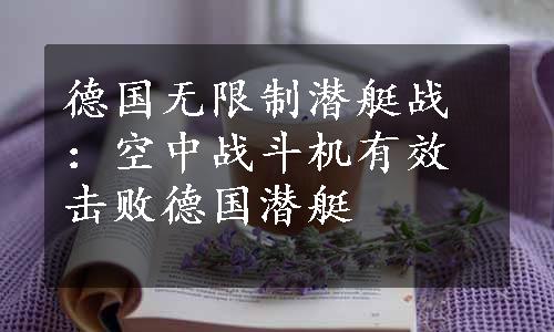 德国无限制潜艇战：空中战斗机有效击败德国潜艇