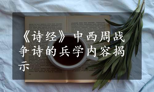 《诗经》中西周战争诗的兵学内容揭示