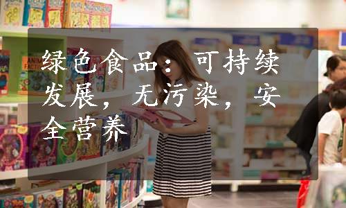 绿色食品：可持续发展，无污染，安全营养