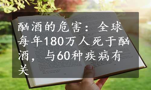 酗酒的危害：全球每年180万人死于酗酒，与60种疾病有关